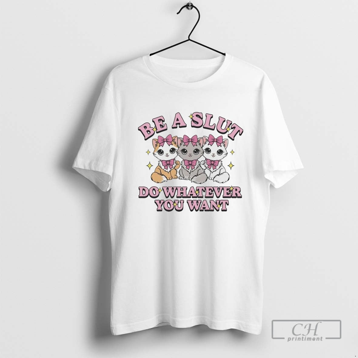 Kitties Be Slut Do Whatever You Want Shirt Elegant Collection