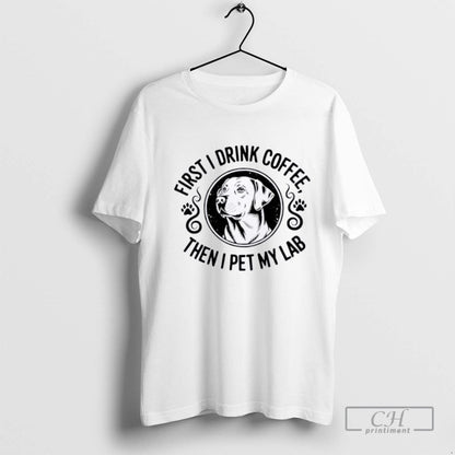 Labrador First I Drink Coffee Then I Pet My Lab Shirt Classic Outfit