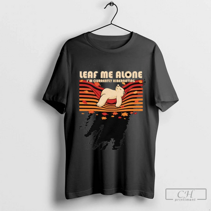 Leaf Me Alone Im Currently Hibernating TShirt Authentic Apparel