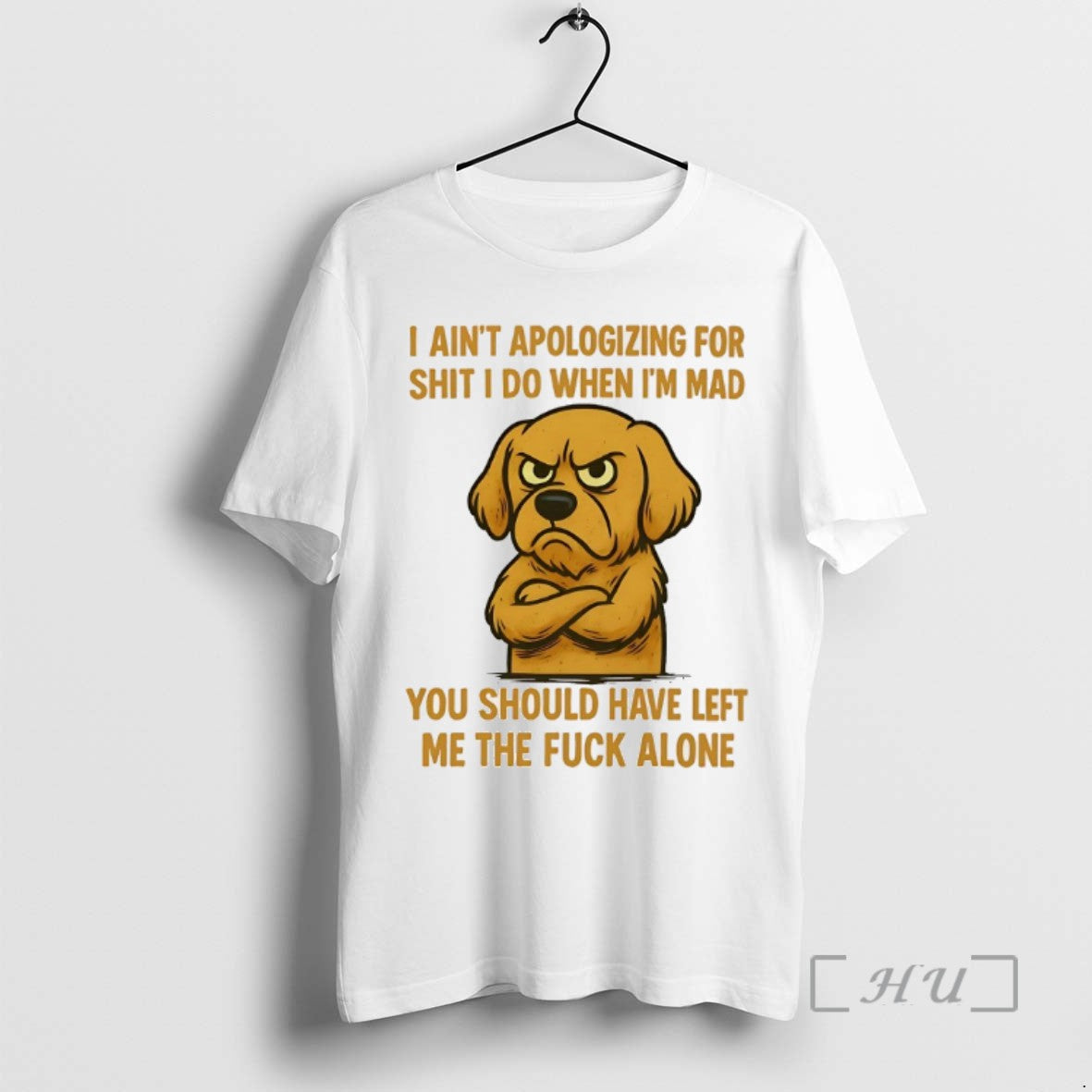 Golden Retriever I Aint Apologizing Shit I Do When Im Mad You Long