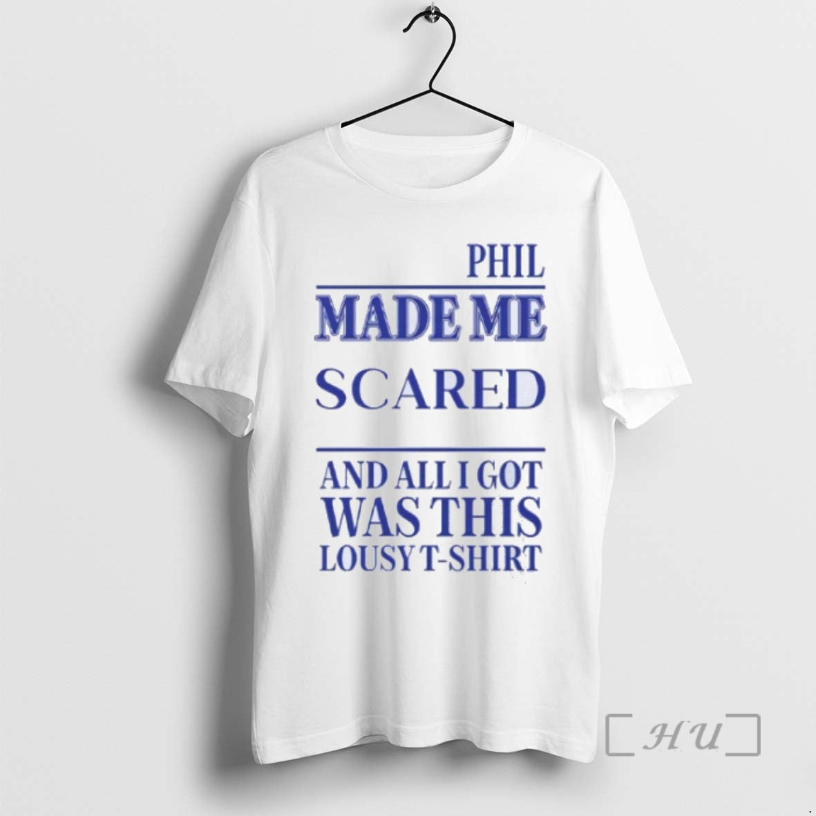 Phil Made Me Scared And All I Got Was This Lousy T Shirts Sweatshirt