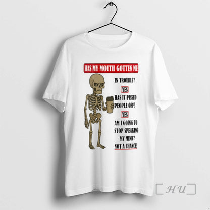 Skeleton Has My Mouth Gotten Me Trouble Yes Has It Pissed People Tee
