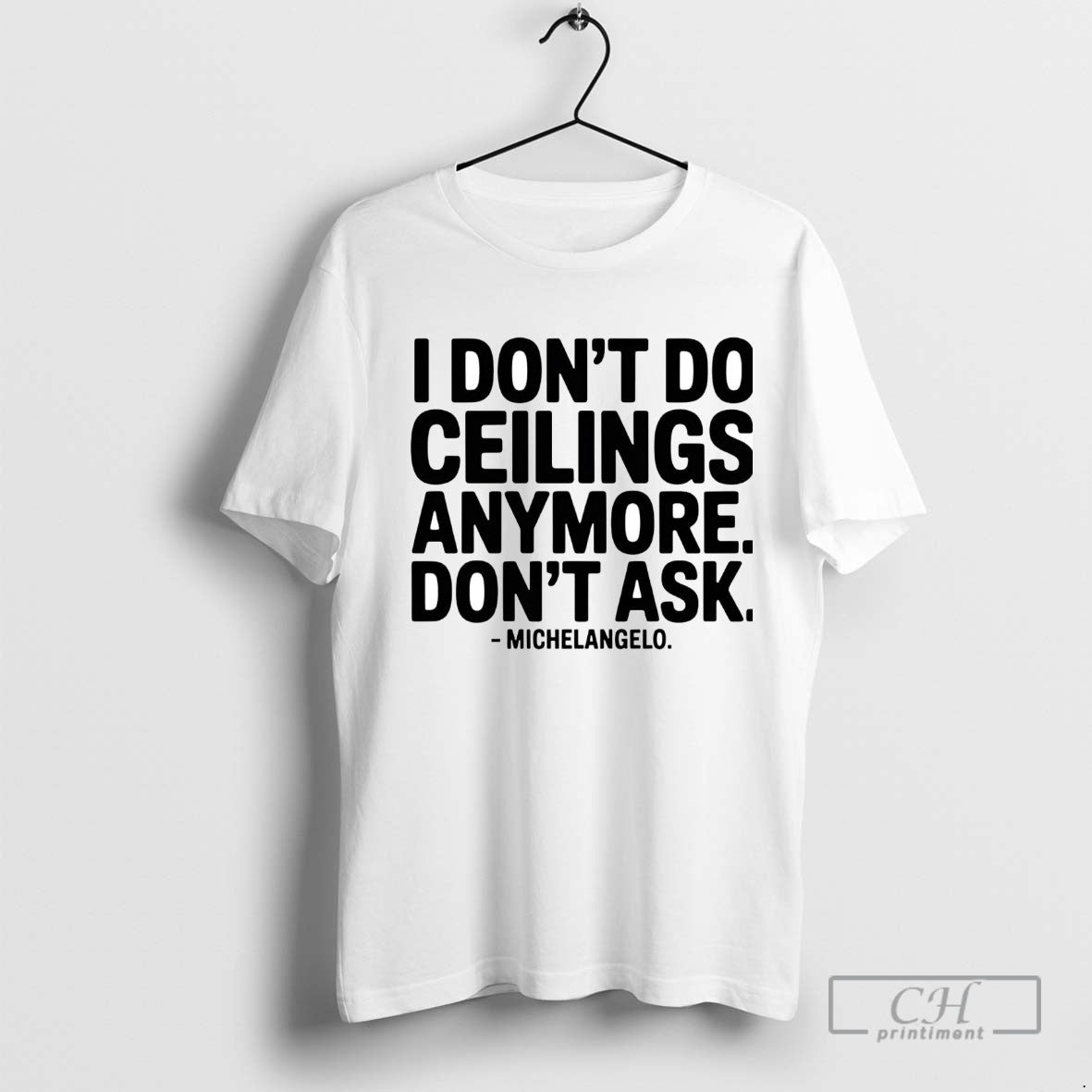 Michelangelo I Dont Do Ceilings Anymore Dont Ask Sweatshirt Unique