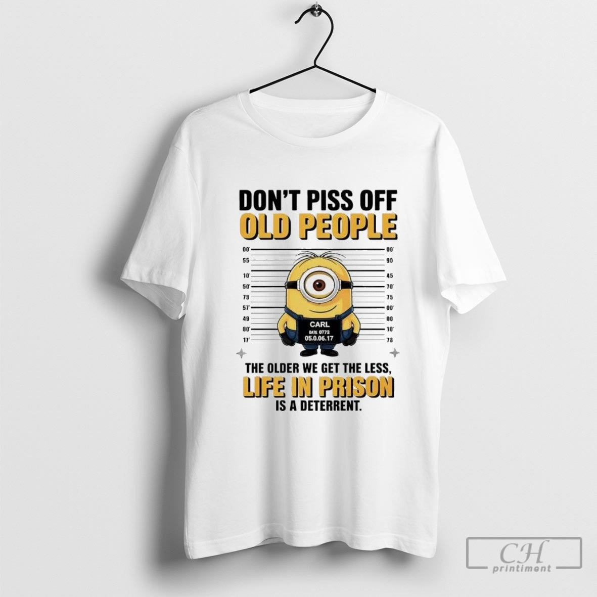 Minion Carl Mugshot Dont Piss Off Old People Older We Get Less Life