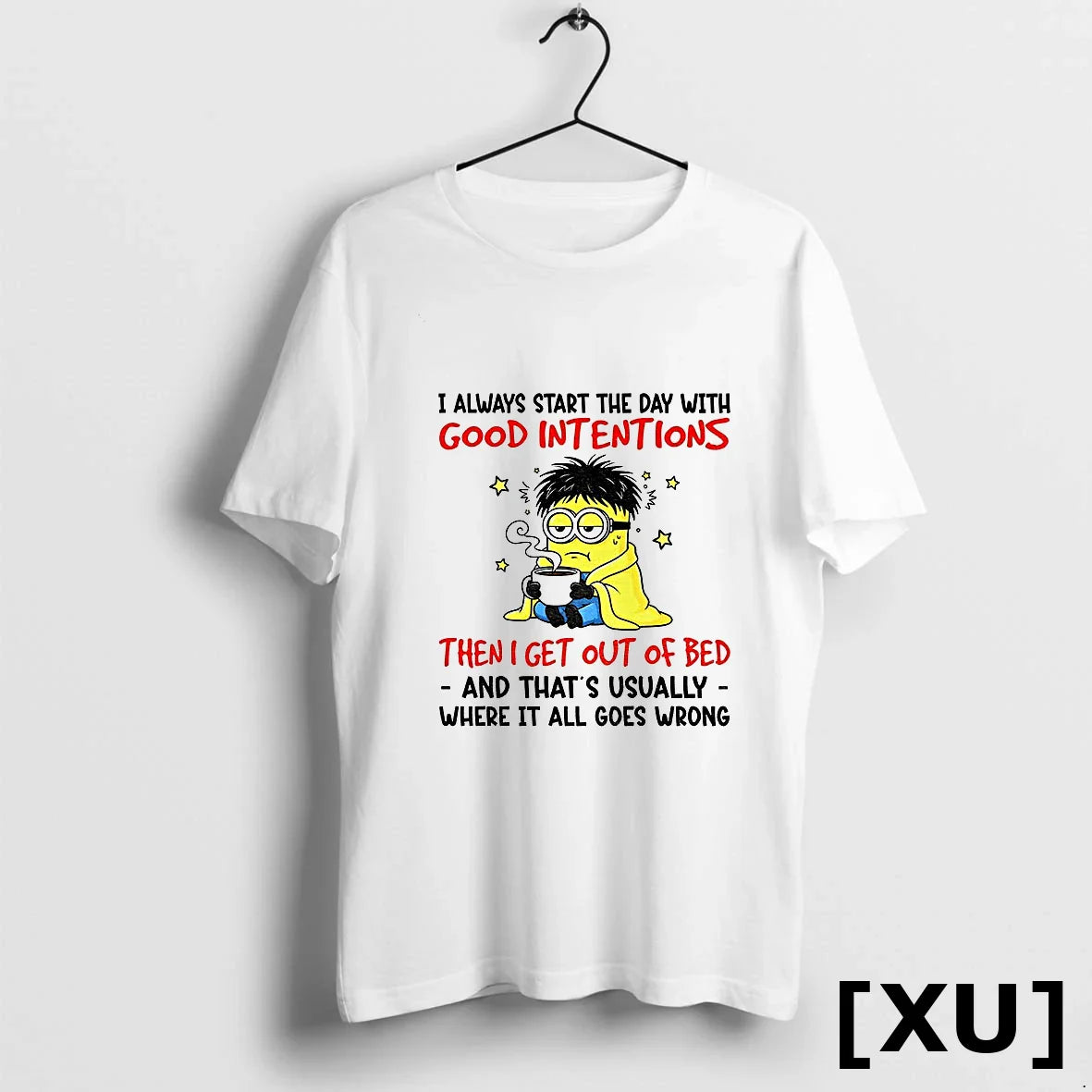 Minion I Always Start Day Good Intentions Then I Get Out Bed Long