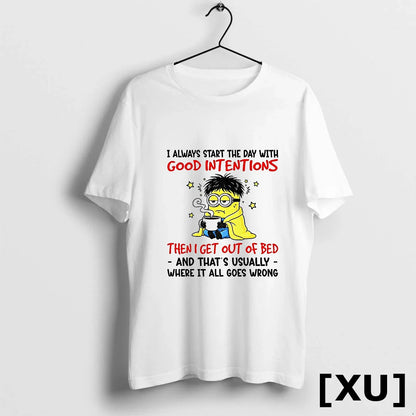 Minion I Always Start Day Good Intentions Then I Get Out Bed Long