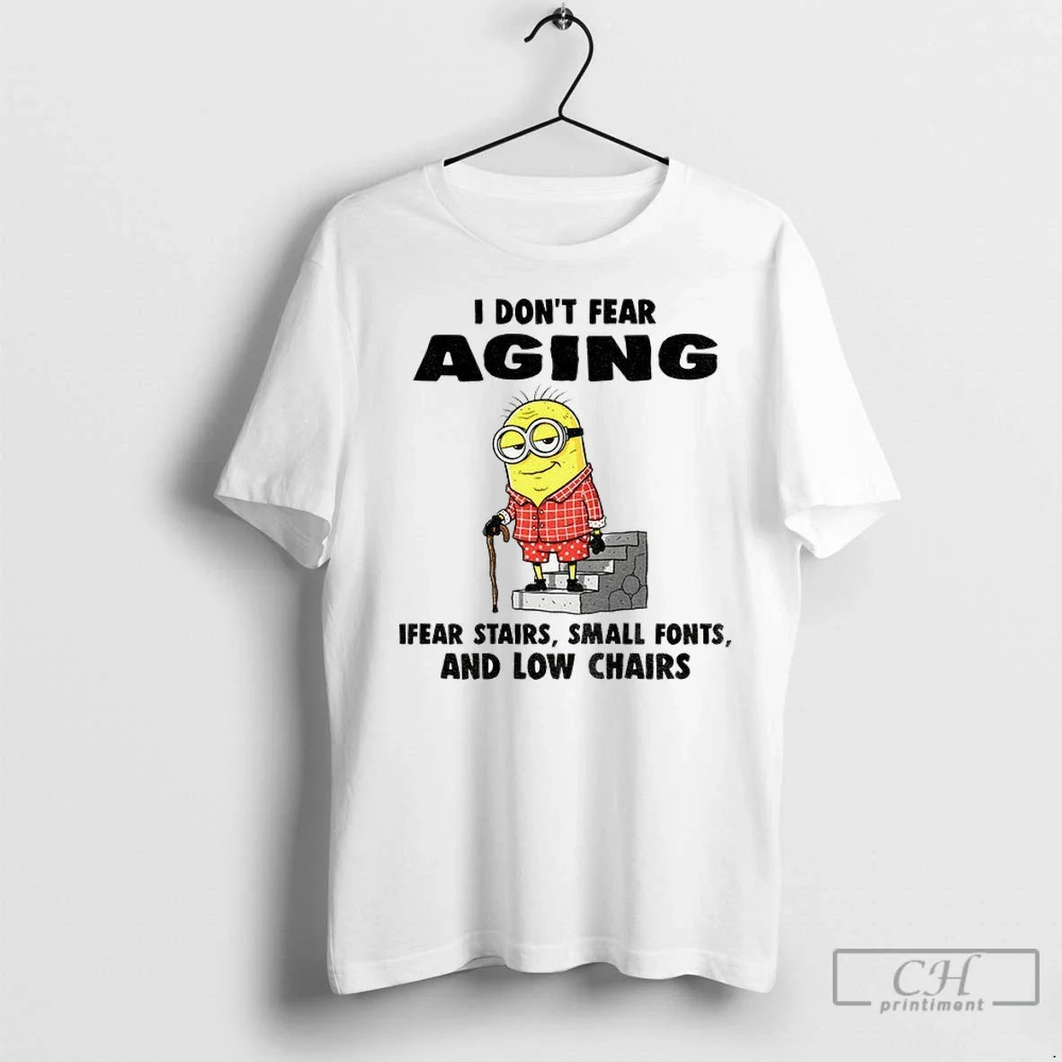 Minion I Dont Fear Aging Ifear Stairs Small Fonts And Low Chairs T