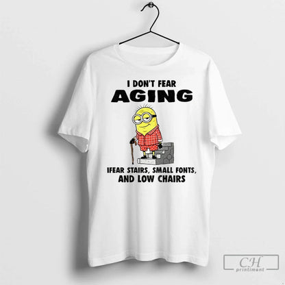 Minion I Dont Fear Aging Ifear Stairs Small Fonts And Low Chairs T