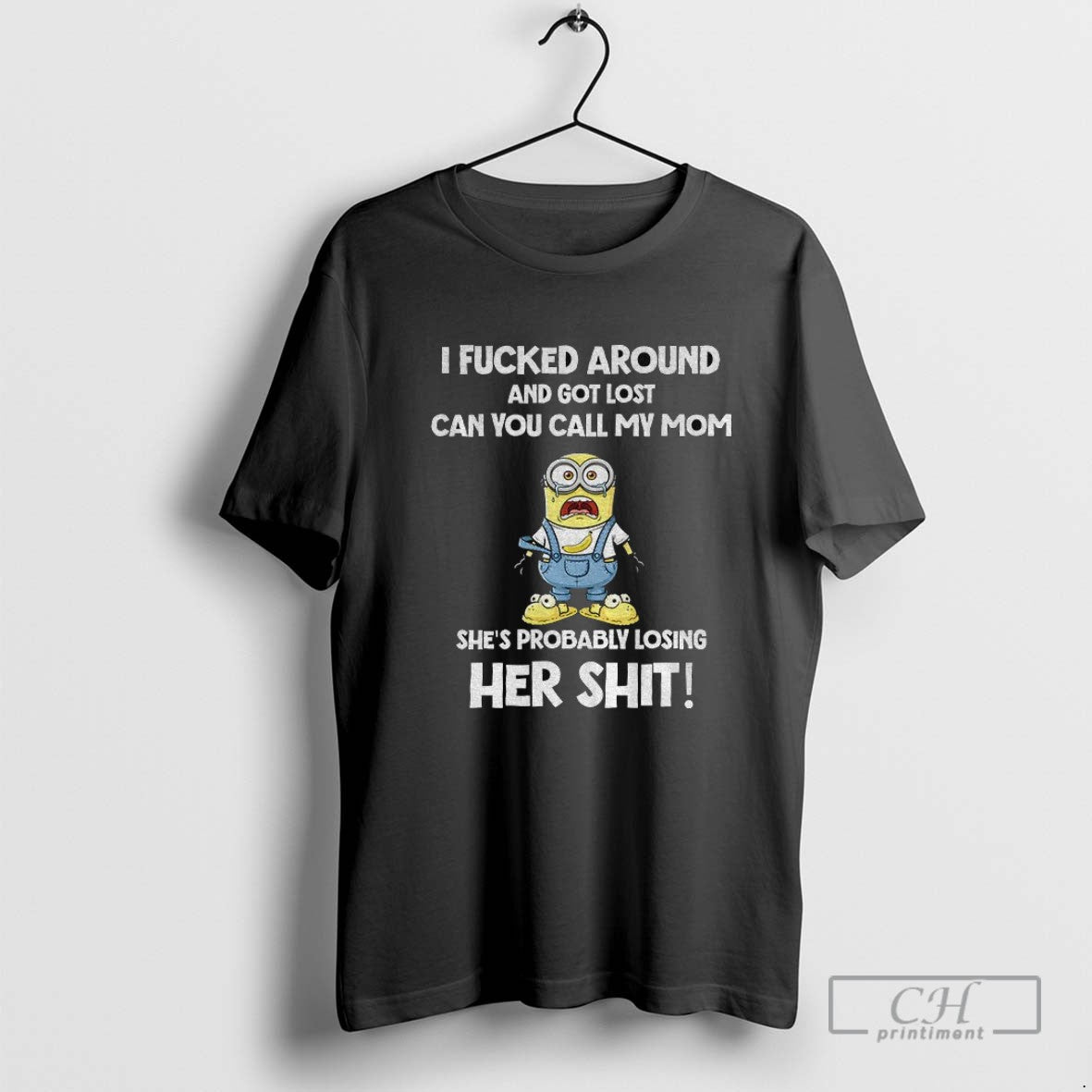 Minion I Fucked Around And Got Lost You Call My Mom Shes Probably
