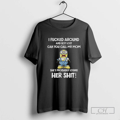 Minion I Fucked Around And Got Lost You Call My Mom Shes Probably