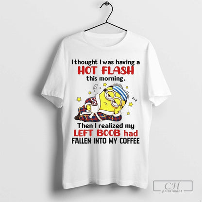 Minion I Thought I Was Having Hot Flash This Morning Then I Realized