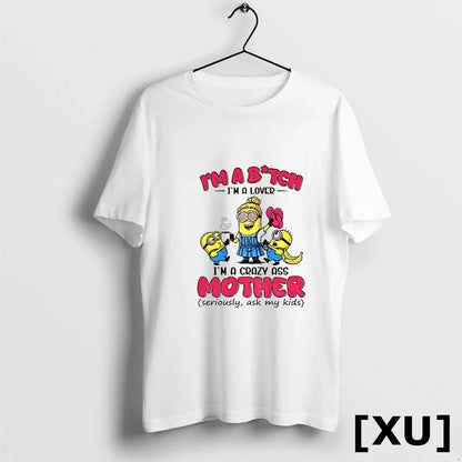 Minion Im Bitch Im Im Crazy Ass Mother Seriously Ask My Shirt