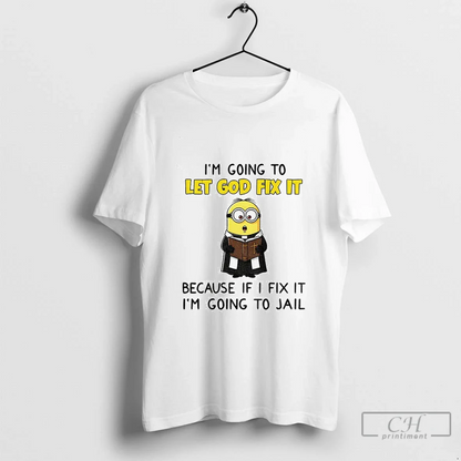 Minion Im Going To Let God Fix It Because If I Fix It Im Going Long