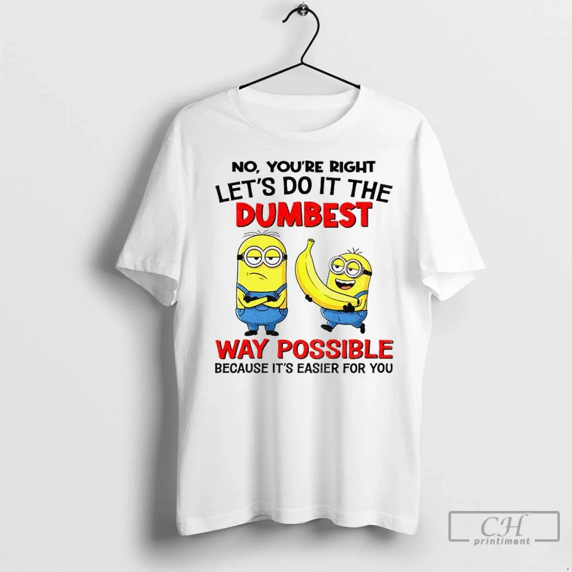 Minion Banana No Youre Right Lets Do It Dumbest Way Possible Because