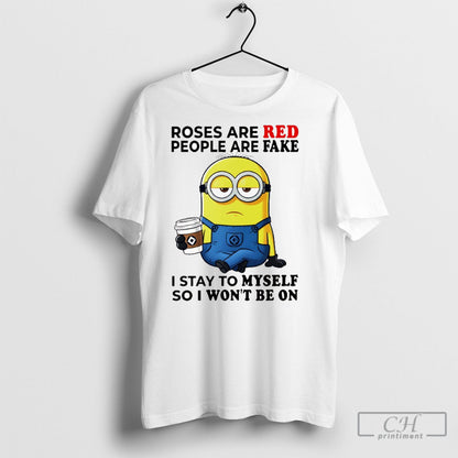 Minion Drink Coffee Roses Are Red People Are Fake I Stay To Myself So