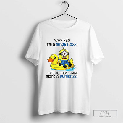 Minion Duck Why Yes Im Smart Ass Its Better Than Being Dumbass TShirt
