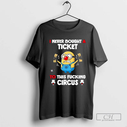 Minions I Never Bought Ticket To This Fucking Circus Sweatshirt