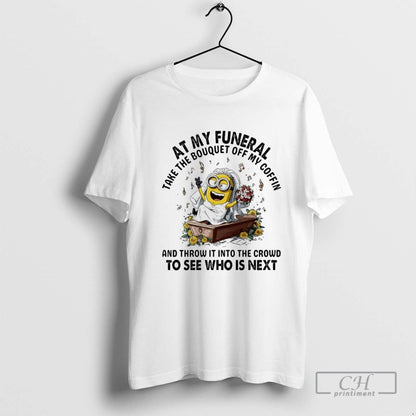 Minions My Funeral Take Bouquet Off My Coffin And Throw It Into
