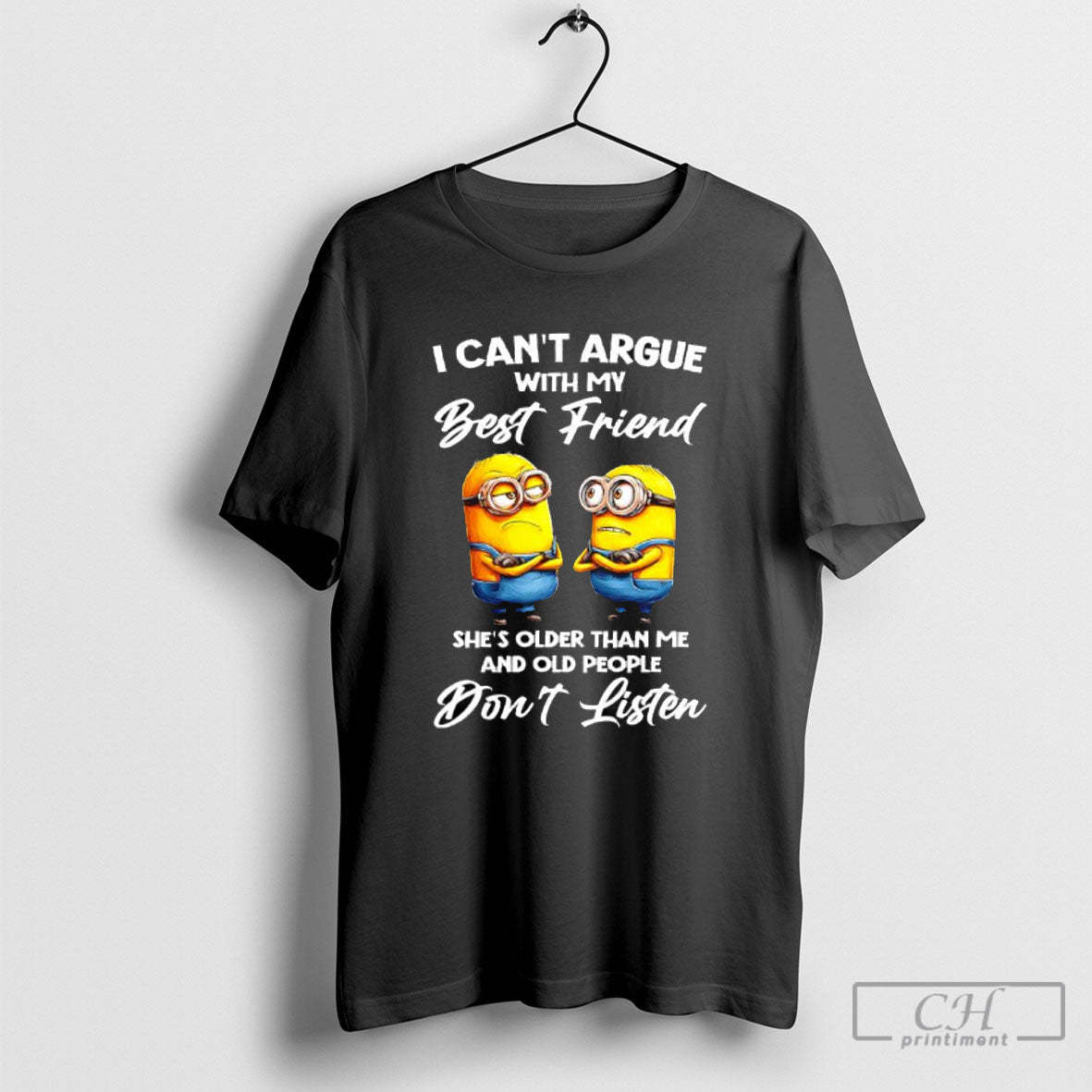 Minions I Cant Argue My Best Friend Ses Older Than Me And Old People