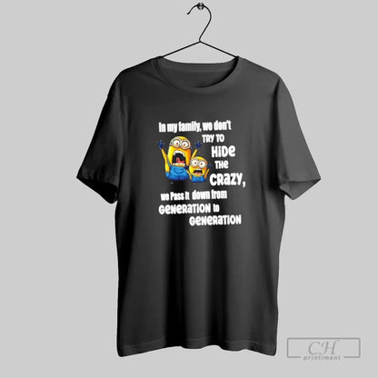 Minions My Family We Dont Try To Hide Crazy We Pass It Down Long