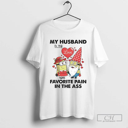 Minions My Husband Is My Love Favorite Pain Ass Tee Stylish Gift
