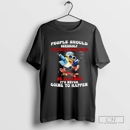 Minions People Should Seriously Stop Expecting Normal From Me TShirt