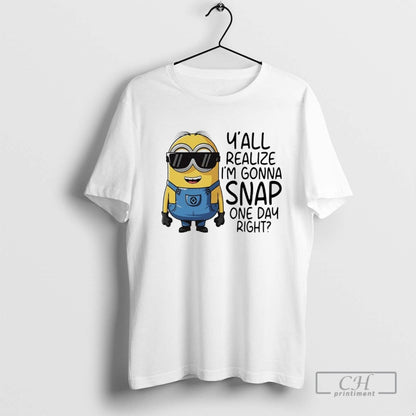 Minions Yall Realize Im Gonna Snap One Day Right Tee Unique Design