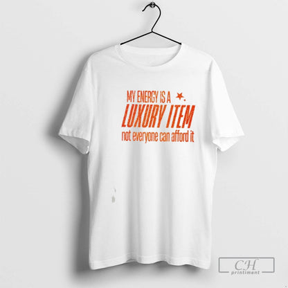 My Energy Is Luxury Item Not Everyone Can Afford It Tee Exclusive Gift