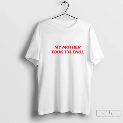 My Mother Took Tylenol TShirt Designer Design