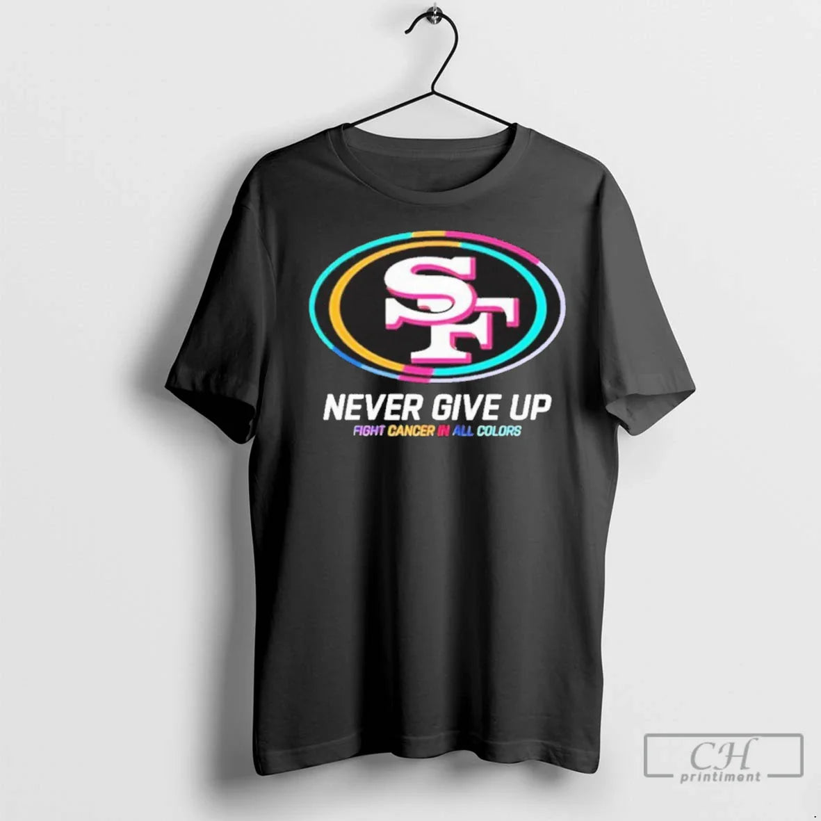 Never Give Up Fight Cancer All Colors San Francisco 49Ers Logo 2025 T