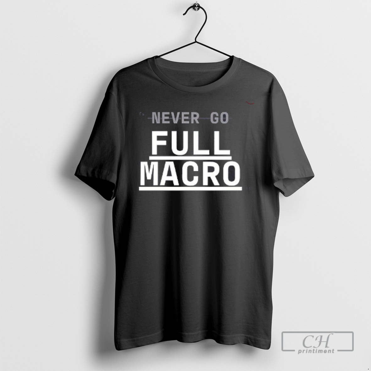 Never Go Full Macro T Shirts Shirt Classic Design