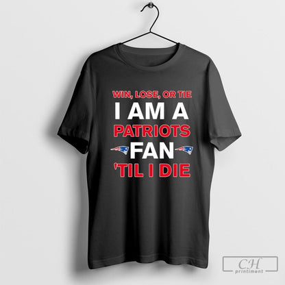 New England Patriots Win Lose Or Die I Am Patriots Till I Die TShirt