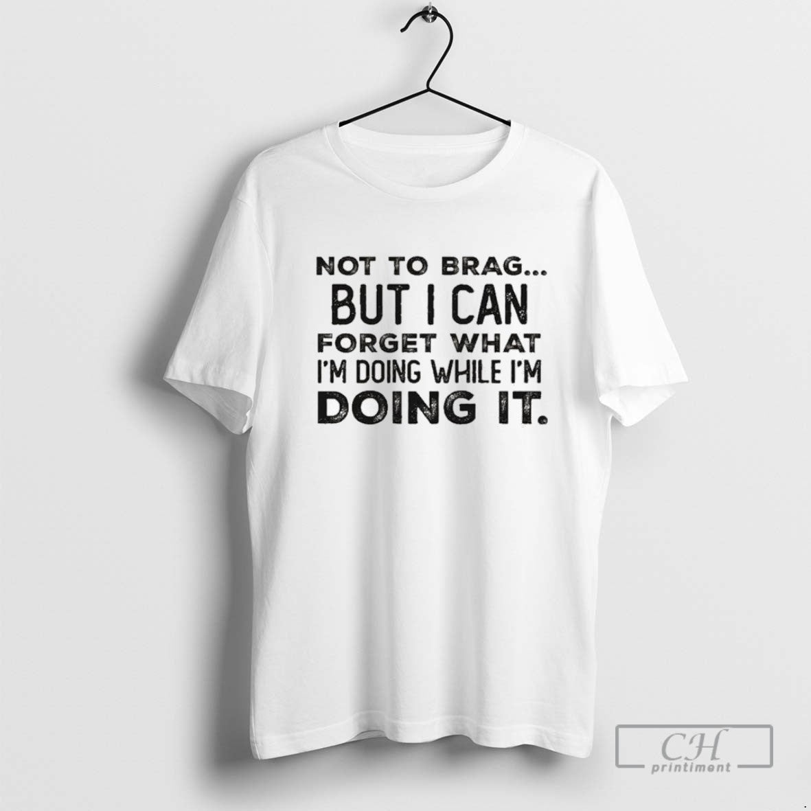 Not To Brag But I Can Forget What Im Doing While Im Doing It Tee