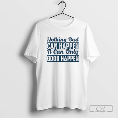 Nothing Bad Can Happen It Can Only Good Happen Hoodie Stylish Design