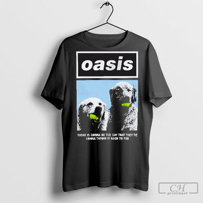 Oasis Today Is Gonna Be Day That Theyre Gonna Throw It Back To You