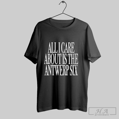 All I Care About Is Antwerp Six Tee Authentic Fashion