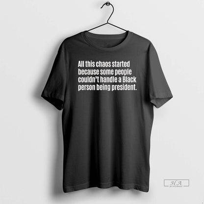 All This Chaos Started Because Some People Couldnt Handle Tee Trendy