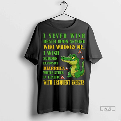 Alligator I Never Wish Death Upon Anyone Who Wrongs Me I Wish Sudden