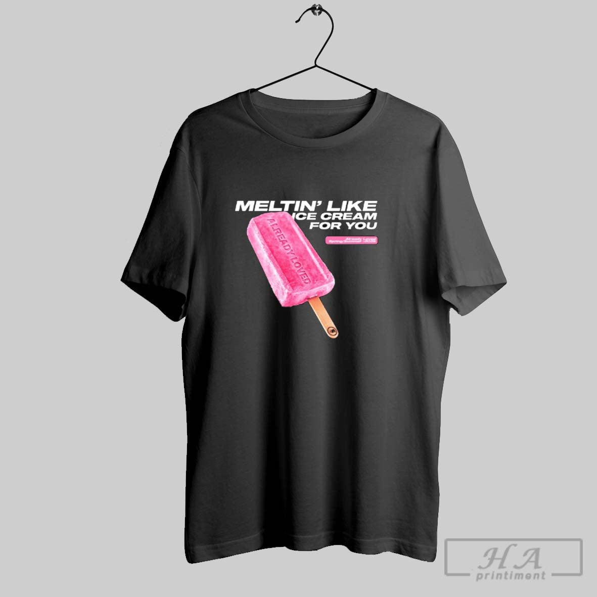 Already Loved Meltin Like Ice Cream You Spring Summer 2025 TShirt