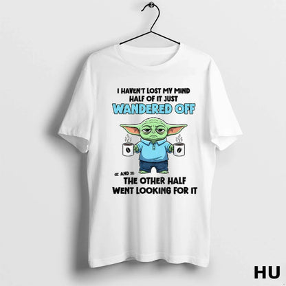 Yoda I Havent Lost My Mind Half It Just Wandered Off Shirt Classic