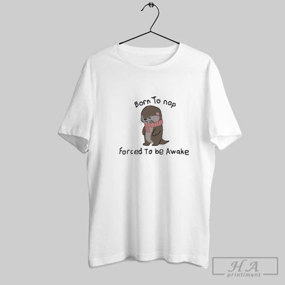 Born To Nap Forced To Be Awake Otter Shirt Classic Gift