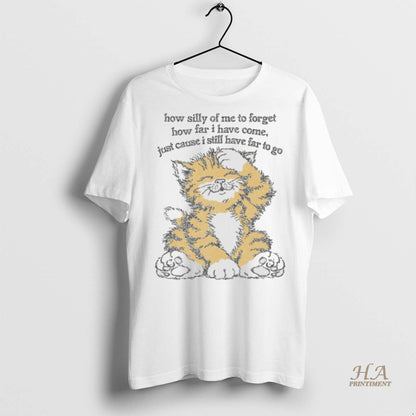 Cat How Silly Me To Forget How Far I Have Come Just Cause Tee