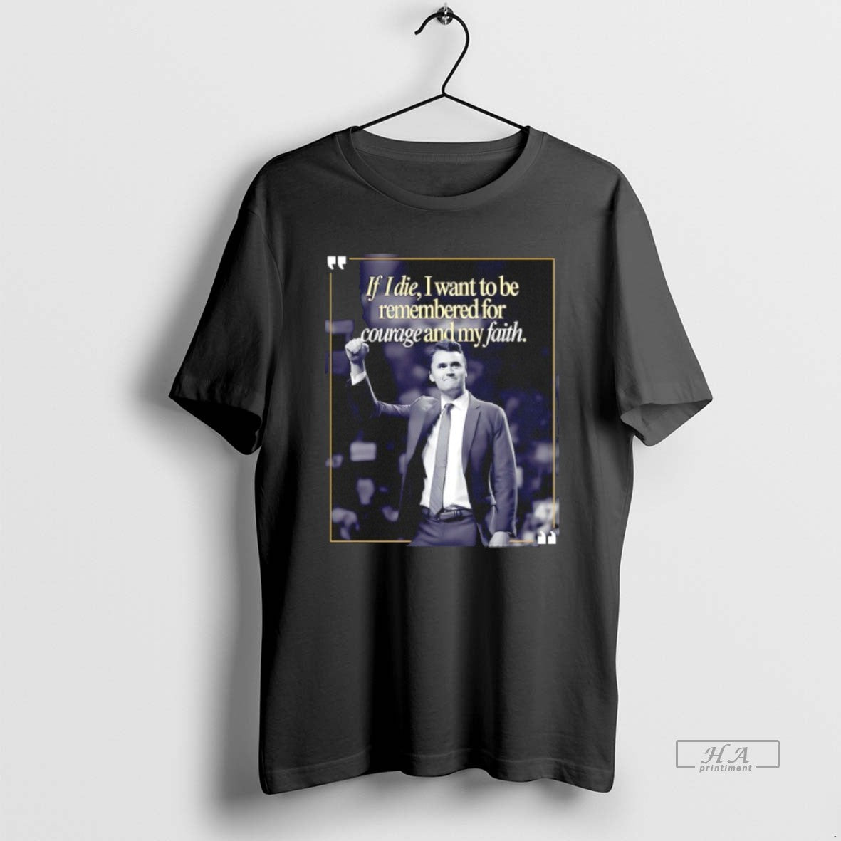 Charlie Kirk If I Die I Want To Be Remembered Courage And My Tee