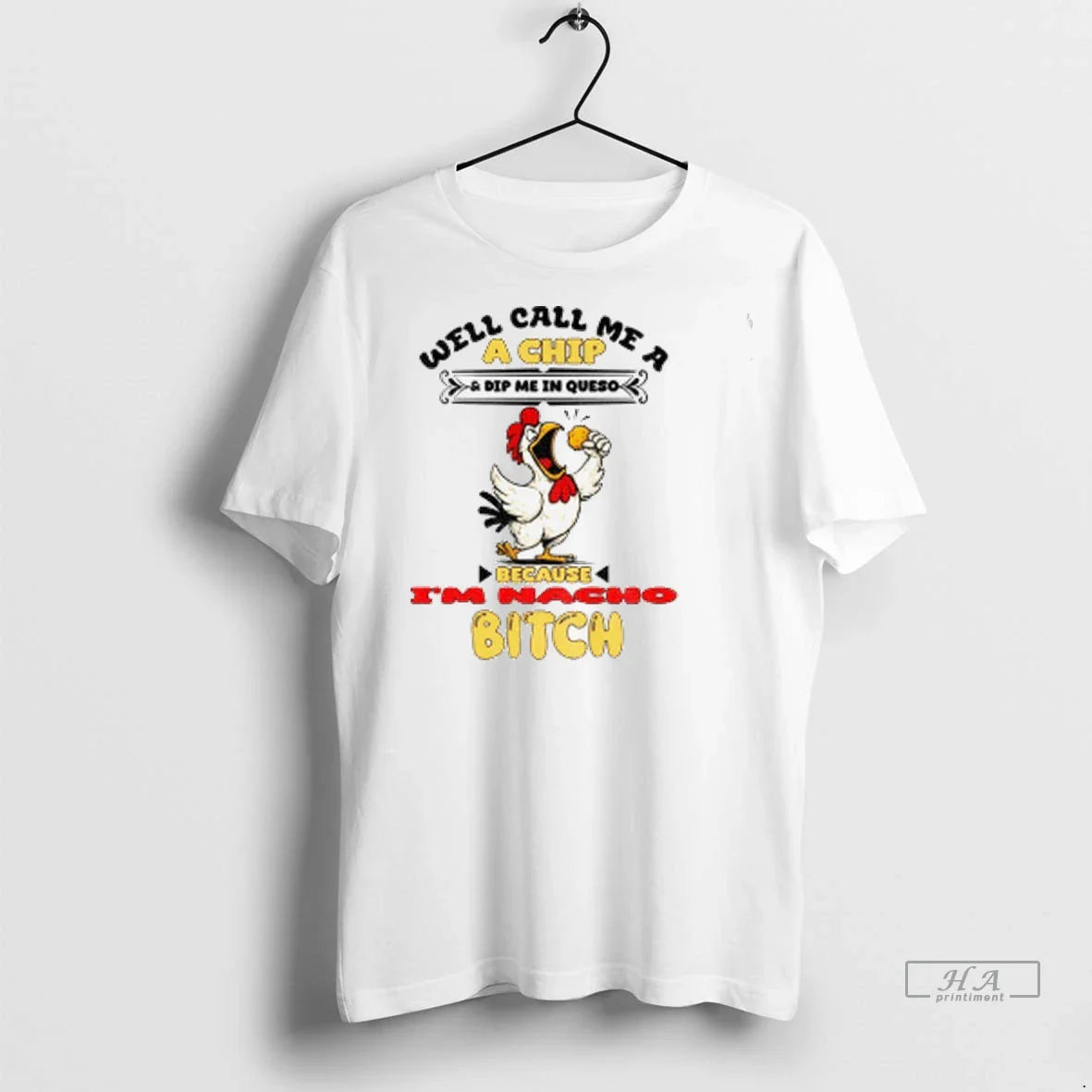Chicken Well Call Me Chip And Dip Me Queso Because Acho Bitch Shirt