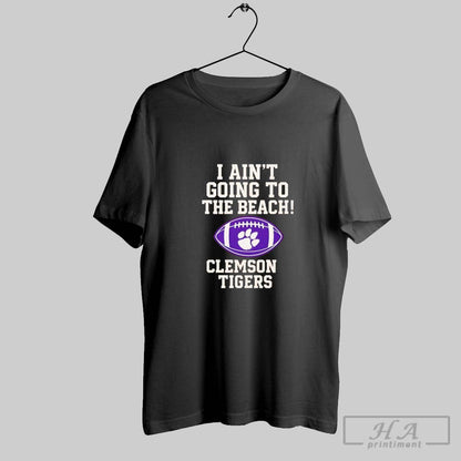 Clemson Tigers I Aint Going To Beach Sweatshirt Vintage Design