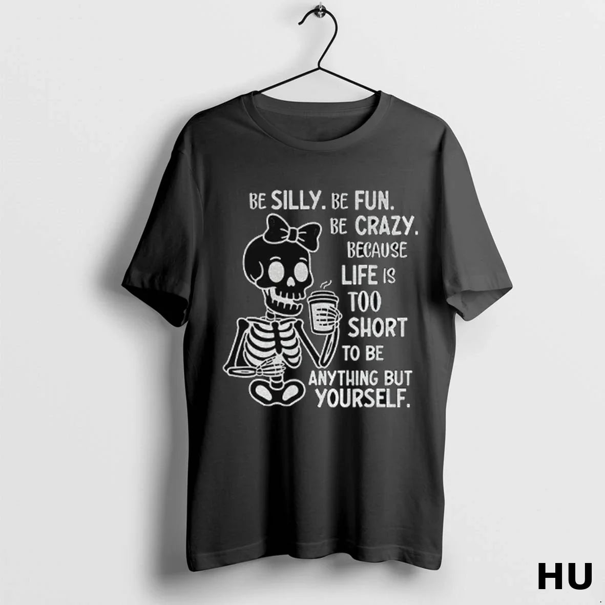Skeleton Be Silly Be Fun Be Crazy Because Life Is Too Short To TShirt