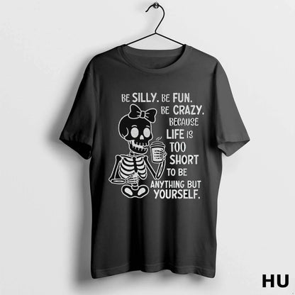 Skeleton Be Silly Be Fun Be Crazy Because Life Is Too Short To TShirt