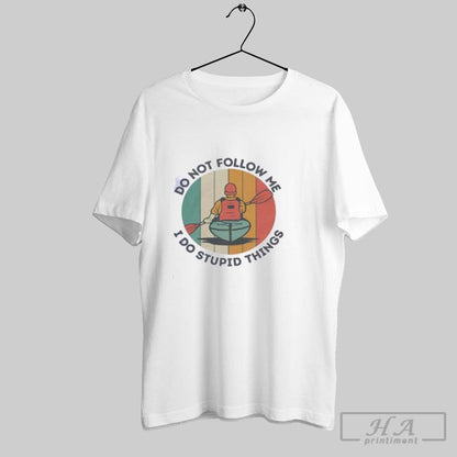Do Not Follow Me I Do Stupid Things Kayak Shirts TShirt Classic Gift