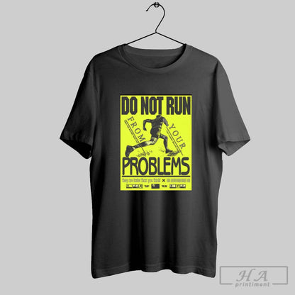 Do Not Run From Your Problems They Are Faster Than You Think They