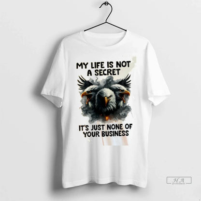 Eagle My Life Is Not Secret Its Just None Your Business Tshirts Tee
